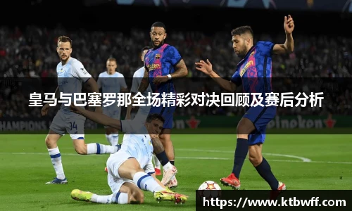 皇马与巴塞罗那全场精彩对决回顾及赛后分析