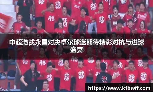 中超激战永昌对决卓尔球迷期待精彩对抗与进球盛宴