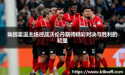 埃因霍温主场迎战沃伦丹期待精彩对决与胜利的较量