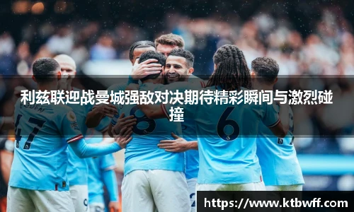 利兹联迎战曼城强敌对决期待精彩瞬间与激烈碰撞
