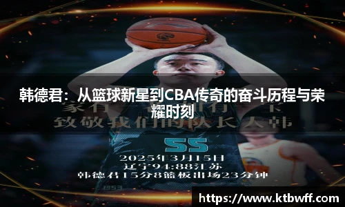 韩德君：从篮球新星到CBA传奇的奋斗历程与荣耀时刻